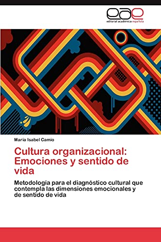 Cultura organizacional: Emociones y sentido de vida: Metodología para el diagnóstico cultural que contempla las dimensiones emocionales y de sentido de vida