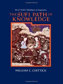 The Sufi Path of Knowledge: Ibn Al-Arabi's Metaphysics of Imagination