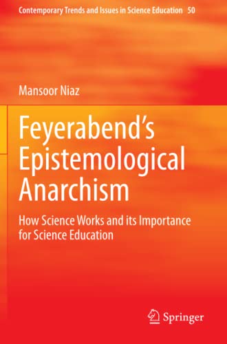 Feyerabend’s Epistemological Anarchism: How Science Works and its Importance for Science Education (Contemporary Trends and Issues in Science Education, Band 50)