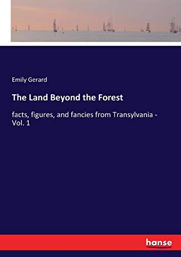 The Land Beyond the Forest: facts, figures, and fancies from Transylvania - Vol. 1