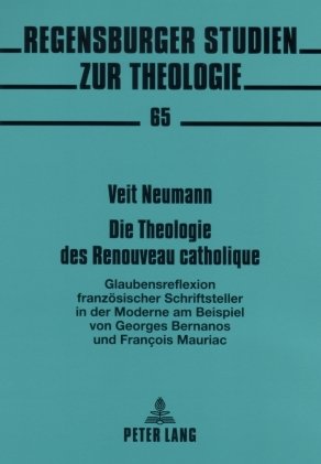 Die Theologie des Renouveau catholique: Glaubensreflexion französischer Schriftsteller in der Moderne am Beispiel von Georges Bernanos und François Mauriac