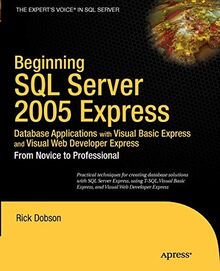 Beginning SQL Server 2005 Express Database Applications with Visual Basic Express and Visual Web Developer Express: From Novice to Professional