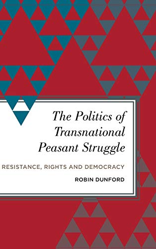 The Politics of Transnational Peasant Struggle: Resistance, Rights and Democracy (Radical Subjects in International Politics)
