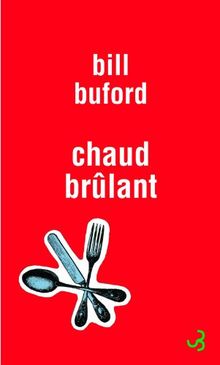 Chaud brûlant : les aventures d'un amateur gastronome en esclave de cuisine, chef de partie, fabricant de pâtes fraîches et apprenti chez un boucher toscan, amoureux de Dante