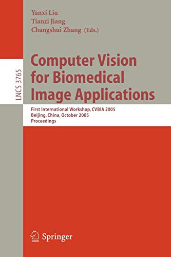 Computer Vision for Biomedical Image Applications: First International Workshop, CVBIA 2005, Beijing, China, October 21, 2005, Proceedings (Lecture Notes in Computer Science, Band 3765)
