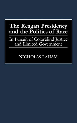 The Reagan Presidency and the Politics of Race: In Pursuit of Colorblind Justice and Limited Government (Journal for the Study of the)