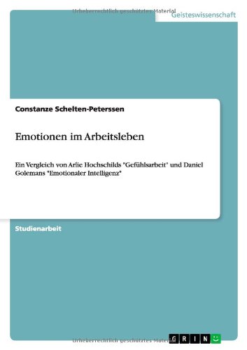 Emotionen im Arbeitsleben: Ein Vergleich von Arlie Hochschilds Gefühlsarbeit und Daniel Golemans Emotionaler Intelligenz