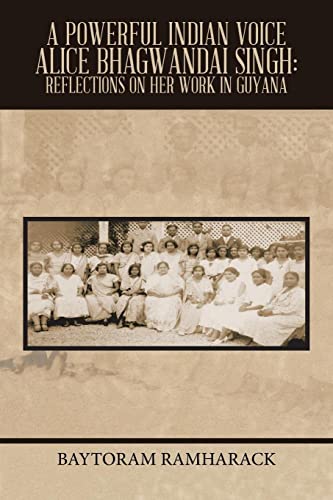 A Powerful Indian Voice Alice Bhagwandai Singh: Reflections on her work in Guyana