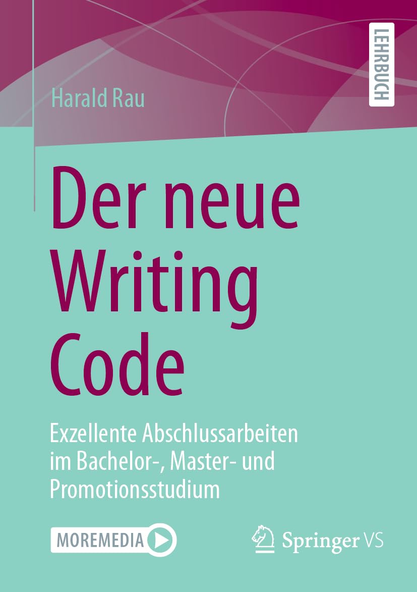 Der neue Writing Code: Exzellente Abschlussarbeiten im Bachelor-, Master- und Promotionsstudium