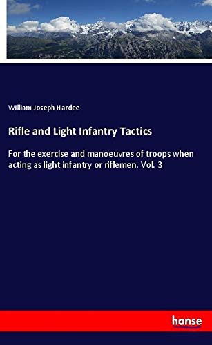 Rifle and Light Infantry Tactics: For the exercise and manoeuvres of troops when acting as light infantry or riflemen. Vol. 3
