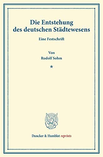Die Entstehung des deutschen Städtewesens.: Eine Festschrift (Sr. Excellenz Herrn Dr. Georg Wilhelm Wetzell zum funfzigjährigen Doktorjubiläum am 16. Mai 1890). (Duncker & Humblot reprints)