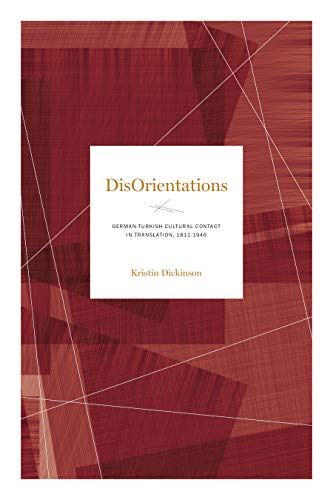 DisOrientations: German-Turkish Cultural Contact in Translation, 1811-1946 (Max Kade Research Institute: Germans Beyond Europe, 15, Band 15)