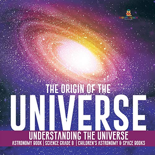 The Origin of the Universe Understanding the Universe Astronomy Book Science Grade 8 Children's Astronomy & Space Books