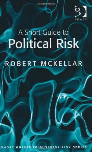 A Short Guide to Political Risk (Short Guides to Business Risk)