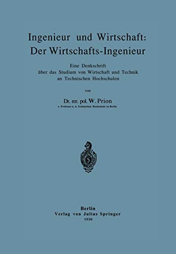 Ingenieur und Wirtschaft: Der Wirtschafts-Ingenieur: Eine Denkschrift über das Studium von Wirtschaft und Technik an Technischen Hochschulen