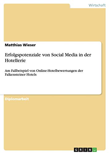 Erfolgspotenziale von Social Media in der Hotellerie: Am Fallbeispiel von Online-Hotelbewertungen der Falkensteiner Hotels