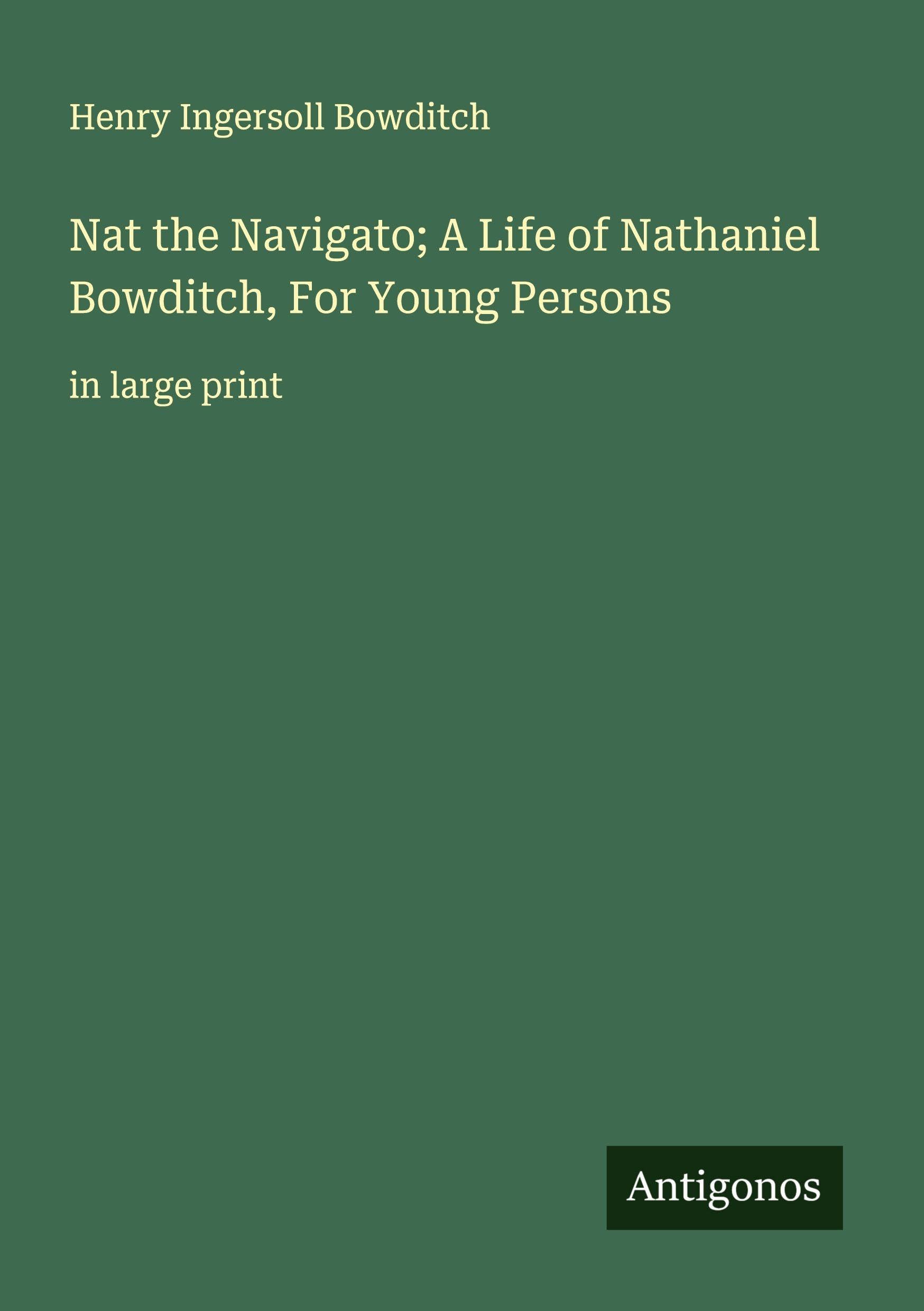 Nat the Navigato; A Life of Nathaniel Bowditch, For Young Persons: in large print