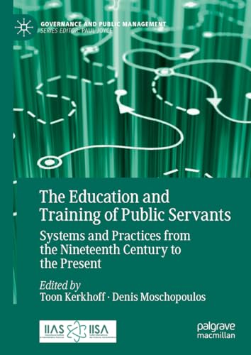 The Education and Training of Public Servants: Systems and Practices from the Nineteenth Century to the Present (Governance and Public Management)