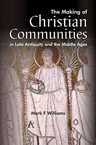 The Making Of Christian Communities in Late Antiquity and the Middle Ages (WPC Classics)