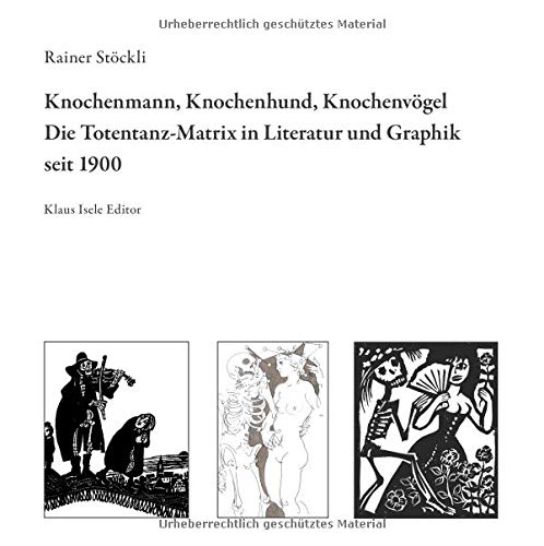 Knochenmann, Knochenhund, Knochenvögel: Die Totentanz-Matrix in Literatur und Graphik seit 1900