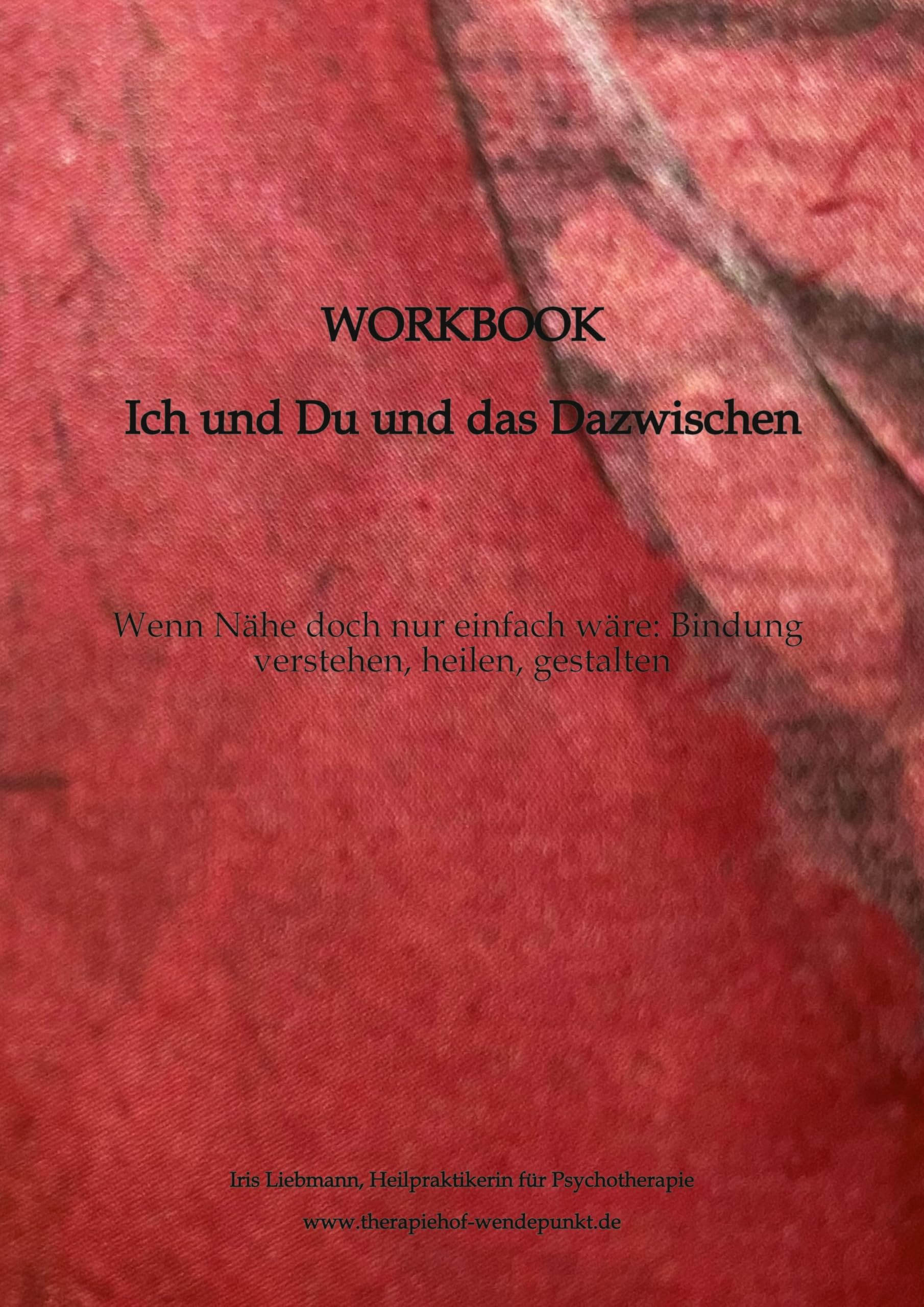 Workbook - Ich und Du und das Dazwischen: Wenn Nähe doch nur einfach wäre: Bindung verstehen, heilen, gestalten (Dein Weg zurück zu dir)