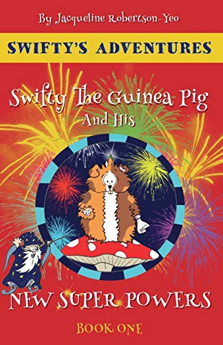 Swifty The Guinea Pig And His New Super Powers: By Jacqueline Robertson-Yeo (Swifty's Adventures, Band 1)