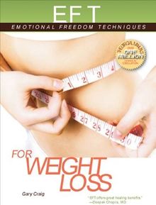 EFT for Weight Loss: The Revolutionary Technique for Conquering Emotional Overeating, Cravings, Bingeing, Eating Disorders, and Self-Sabota (EFT: Emotional Freedom Techniques)