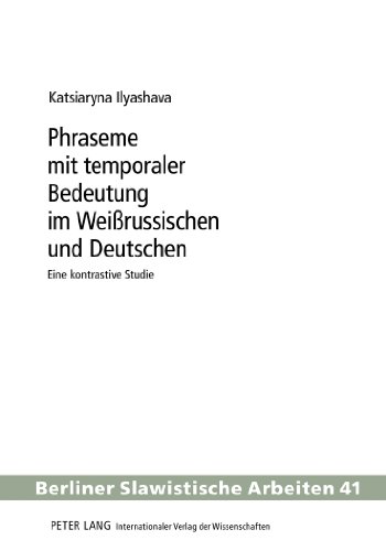 Phraseme mit temporaler Bedeutung im Weißrussischen und Deutschen: Eine kontrastive Studie (Berliner Slawistische Arbeiten)