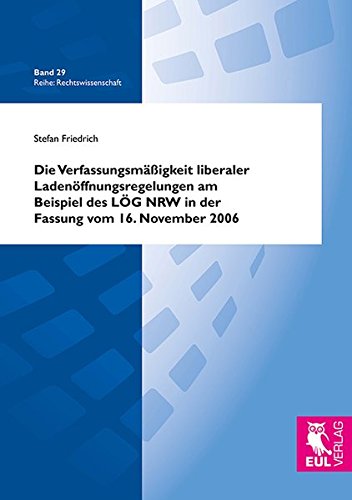 Die Verfassungsmäßigkeit liberaler Ladenöffnungsregelungen am Beispiel des LÖG NRW in der Fassung vom 16. November 2006 (Rechtswissenschaft)