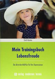 Mein Trainingsbuch Lebensfreude: Die Ab-in-den-Müll-Kur für Ihre Depressionen