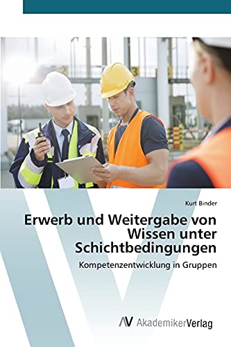 Erwerb und Weitergabe von Wissen unter Schichtbedingungen: Kompetenzentwicklung in Gruppen