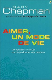 Aimer, un mode de vie : les qualités à cultiver pour transformer ses relations