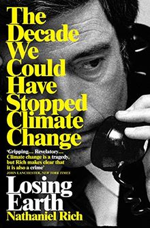 Losing Earth: The Decade We Could Have Stopped Climate Change