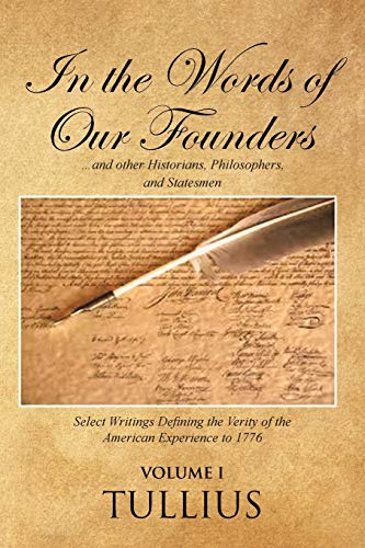 In the Words of Our Founders: ...and other Historians, Philosophers, and Statesmen (Volume I)