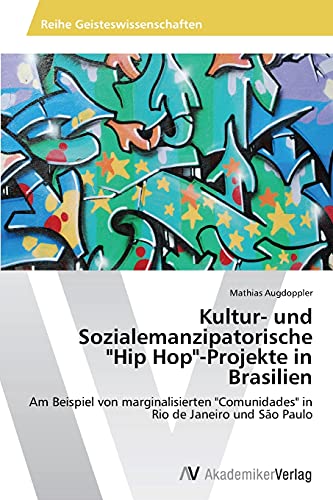 Kultur- und Sozialemanzipatorische Hip Hop-Projekte in Brasilien: Am Beispiel von marginalisierten Comunidades in Rio de Janeiro und São Paulo