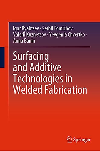 Surfacing and Additive Technologies in Welded Fabrication: International Welding Engineers Textbook Series Under the Editorship of Borys Paton