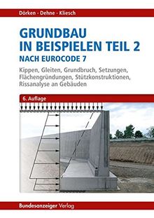 Grundbau in Beispielen Teil 2 nach Eurocode 7: Kippen, Gleiten, Grundbruch, Setzungen, Flächengründungen, Stützkonstruktionen, Rissanalysen an Gebäuden