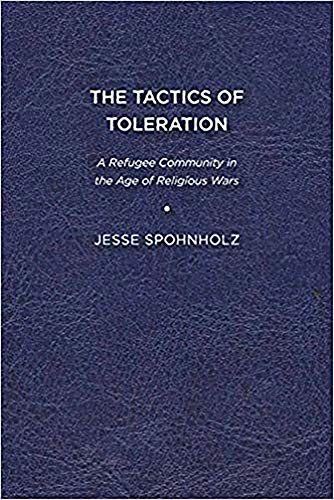 The Tactics of Toleration: A Refugee Community in the Age of Religious Wars