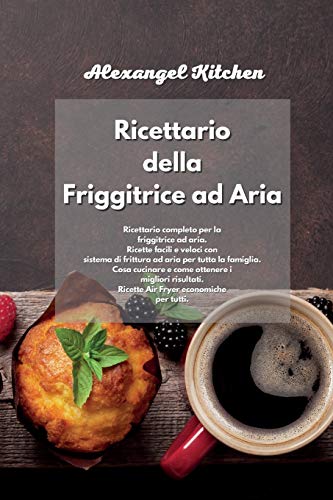 Ricettario della Friggitrice ad Aria: Ricettario completo per la friggitrice ad aria. Ricette facili e veloci con sistema di frittura ad aria per ... Ricette Air Fryer economiche per tutti