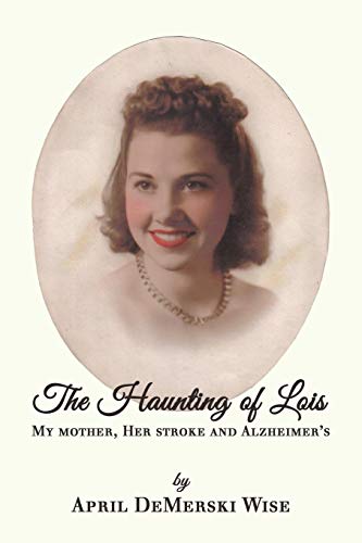 The Haunting of Lois: My Mother, Her Stroke and Alzheimer's