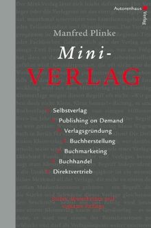 Mini-Verlag: Selbstverlag, Publishing on Demand, Verlagsgründung, Buchherstellung, Buchmarketing, Buchhandel, Direktvertrieb