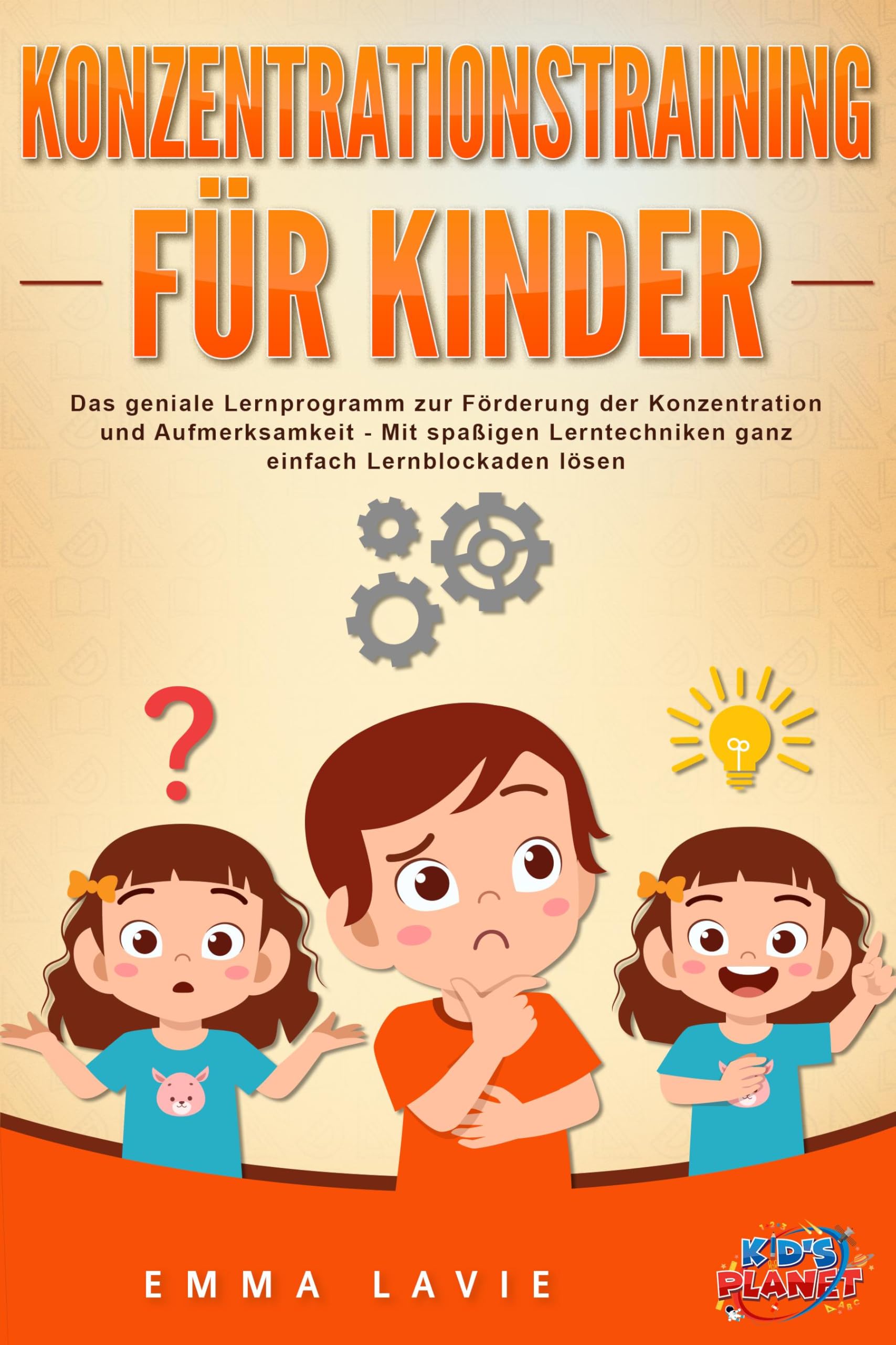 Lavie, Emma: Konzentrationstraining für Kinder - Der praxisnahe Leitfaden inkl. genialer Übungen: Wie Sie die Blockaden Ihres Kindes ganz einfach lösen und die Aufmerksamkeit & Konzentration optimal fördern