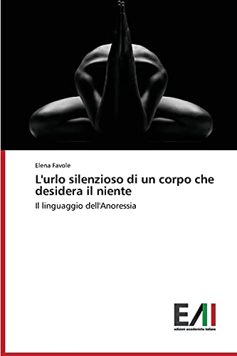 L'urlo silenzioso di un corpo che desidera il niente: Il linguaggio dell'Anoressia