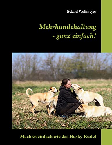 Mehrhundehaltung- ganz einfach!: Mach es einfach wie das Husky-Rudel