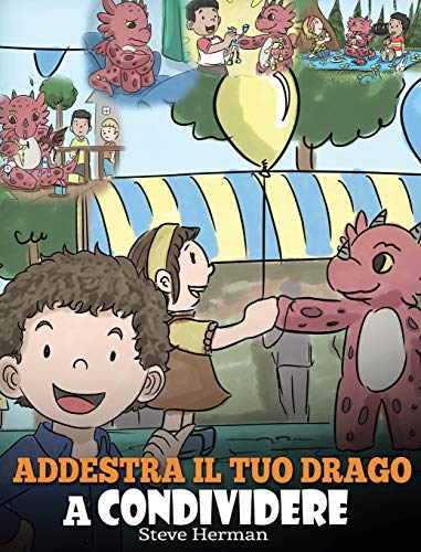Addestra il tuo drago a condividere: (Teach Your Dragon To Share) Un libro sui draghi per insegnare ai bambini a condividere. Una simpatica storia per ... squadra. (My Dragon Books Italiano, Band 17)