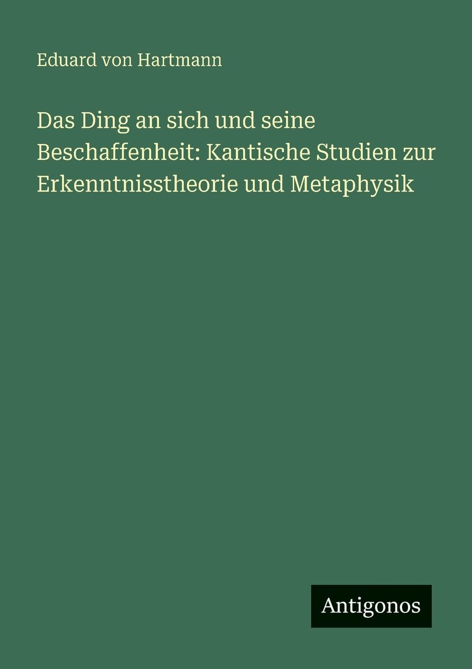 Das Ding an sich und seine Beschaffenheit: Kantische Studien zur Erkenntnisstheorie und Metaphysik