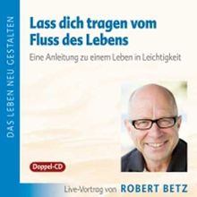 Lass dich tragen vom Fluss des Lebens: Anleitung zu einem Leben in Leichtigkeit