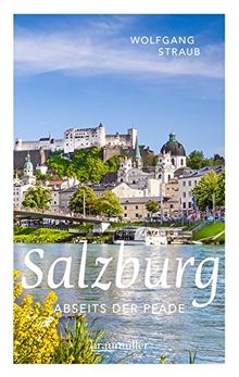 Salzburg abseits der Pfade: Eine etwas andere Reise durch die unbekannten Seiten der Mozart-Stadt