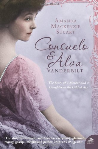 Consuelo and Alva Vanderbilt: The Story of a Mother and a Daughter in the Gilded Age