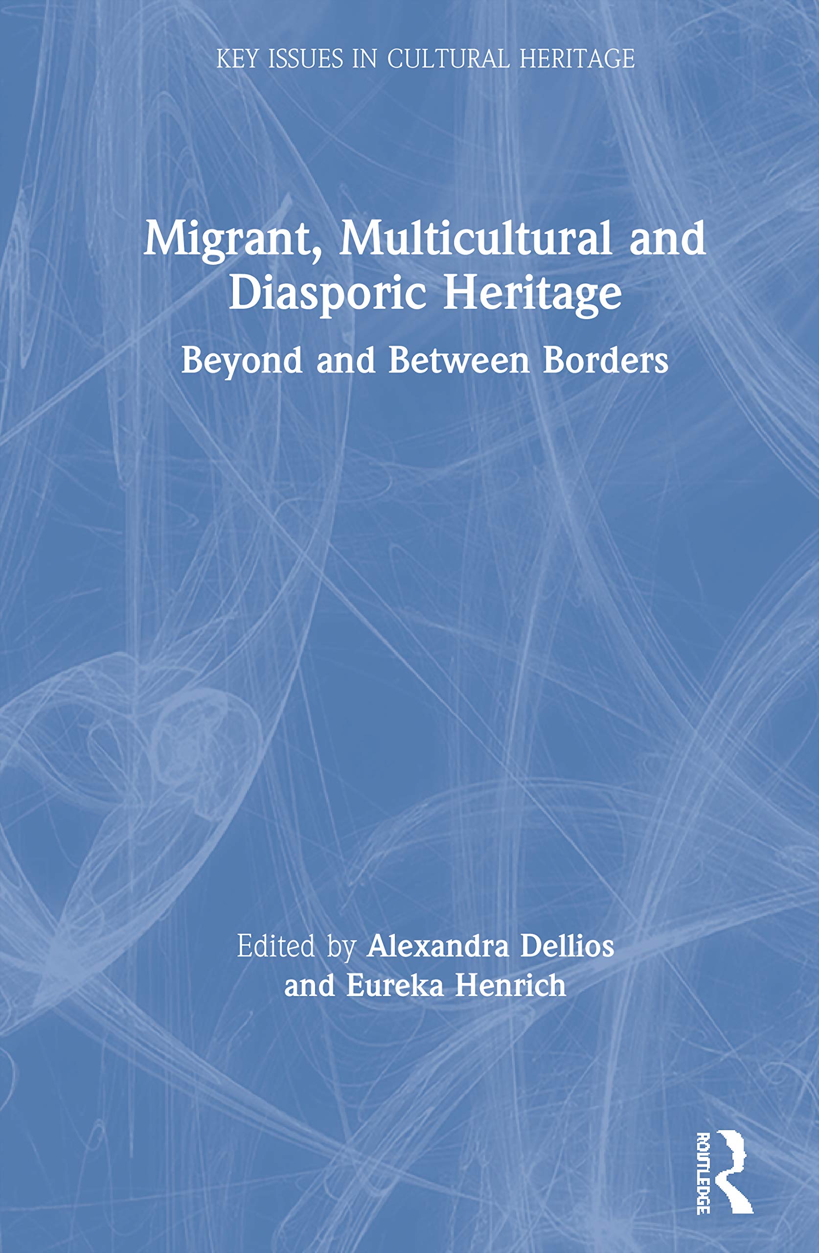 Migrant, Multicultural and Diasporic Heritage: Beyond and Between Borders (Key Issues in Cultural Heritage)